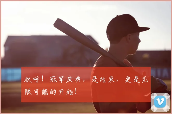 欢呼！冠军庆典，是结束，更是无限可能的开始！