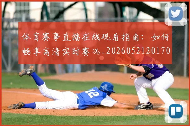 体育赛事直播在线观看指南：如何畅享高清实时赛况_20260521201709