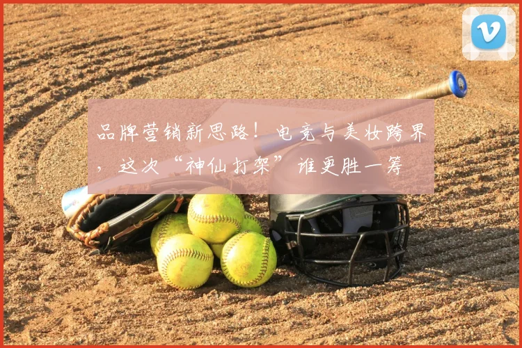 品牌营销新思路!电竞与美妆跨界,这次“神仙打架”谁更胜一筹